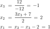 \begin{aligned}\displaystyle  x_3 \,&\, =\, \frac{12}{-12}\,=\,-1 \\  x_2 \,&\, =\, \frac{3x_3+7}{2}\, =\, 2 \\  x_1 \,&\, =\, x_2 - x_3 -2\, =\, 1   \end{aligned}