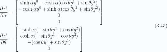 \begin{aligned}\frac{\partial {x^i}}{\partial {\alpha}} & =\begin{bmatrix}\sinh\alpha y^0 -\cosh\alpha (\cos\theta y^1 + \sin\theta y^2) \\ -\cosh\alpha y^0 +\sinh\alpha (\cos\theta y^1 + \sin\theta y^2) \\ 0 \\ 0\end{bmatrix} \\ \frac{\partial {x^i}}{\partial {\theta}} & =\begin{bmatrix}-\sinh\alpha (-\sin\theta y^1 + \cos\theta y^2 ) \\ \cosh\alpha (-\sin\theta y^1 + \cos\theta y^2 ) \\ -(\cos\theta y^1 + \sin\theta y^2 ) \\ 0\end{bmatrix}\end{aligned} \hspace{\stretch{1}}(3.45)