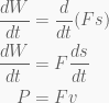 \begin{aligned}\frac{{dW}}{{dt}}&=\frac{d}{{dt}}(Fs)\\\frac{{dW}}{{dt}}&=F\frac{{ds}}{{dt}}\\P&=Fv\end{aligned}