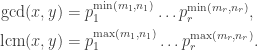 \begin{aligned}\gcd(x,y) &= p_1^{\min(m_1, n_1)} \ldots p_r^{\min(m_r, n_r)},\\ \text{lcm}(x,y) &= p_1^{\max(m_1, n_1)} \ldots p_r^{\max(m_r,n_r)}.\end{aligned}