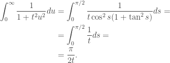 \begin{aligned}\int_0^\infty\frac{1}{1+t^2u^2}du&=\int_0^{\pi/2}\frac{1}{t\cos^2s(1+\tan^2s)}ds=\\&=\int_0^{\pi/2}\frac{1}{t}ds=\\&=\frac{\pi}{2t}.\end{aligned}