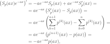 \begin{aligned}\left(S_p(ax)e^{-ax}\right)'&=-ae^{-ax}S_p(ax)+ae^{-ax}S_p'(ax)=\\&=ae^{-ax}\left(S_p'(ax)-S_p(ax)\right)=\\&=ae^{-ax}\left(\sum_{k=1}^{n+1}p^{(k)}(ax)-\sum_{k=0}^np^{(k)}(ax)\right)=\\&=ae^{-ax}\left(p^{(n+1)}(ax)-p(ax)\right)=\\&=-ae^{-ax}p(ax),\end{aligned}