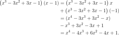 \begin{aligned}\left(x^{3}-3x^{2}+3x-1\right)(x-1)&=\left( x^{3}-3x^{2}+3x-1\right)x\\&+\left( x^{3}-3x^{2}+3x-1\right) (-1)\\ &=(x^{4}-3x^{3}+3x^{2}-x)\\&-x^{3}+3x^{2}-3x+1\\&=x^{4}-4x^{3}+6x^{2}-4x+1.\end{aligned}