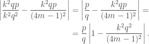 \begin{aligned}\left|\frac{k^2qp}{k^2q^2}-\frac{k^2qp}{(4m-1)^2}\right|&=\left|\frac{p}{q}-\frac{k^2qp}{(4m-1)^2}\right|=\\&=\frac{p}{q}\left|1-\frac{k^2q^2}{(4m-1)^2}\right|.\end{aligned}