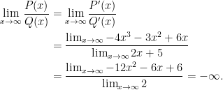 \begin{aligned}\lim_{x\rightarrow \infty }\dfrac{P(x)}{Q(x)} &=\lim_{x\rightarrow \infty }\dfrac{P^{\prime }(x)}{Q^{\prime }(x)} \\&=\dfrac{\lim_{x\rightarrow \infty }-4x^{3}-3x^{2}+6x}{\lim_{x\rightarrow\infty }2x+5} \\&=\dfrac{\lim_{x\rightarrow \infty }-12x^{2}-6x+6}{\lim_{x\rightarrow \infty}2}=-\infty .\end{aligned}