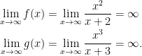 \begin{aligned}\lim_{x\rightarrow \infty }f(x)&=\lim_{x\rightarrow \infty }\frac{x^{2}}{x+2}=\infty\\\lim_{x\rightarrow \infty }g(x)&=\lim_{x\rightarrow \infty }\frac{x^{3}}{x+3}=\infty.\end{aligned}