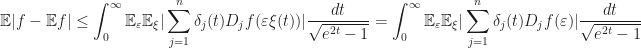 \begin{aligned}\mathbb{E} |f - \mathbb{E}f| \leq \int_{0}^{\infty} \mathbb{E}_{\varepsilon} \mathbb{E}_{\xi}|\sum_{j=1}^{n} \delta_{j}(t)D_{j} f(\varepsilon \xi(t)) | \frac{dt}{\sqrt{e^{2t}-1}}  = \int_{0}^{\infty} \mathbb{E}_{\varepsilon} \mathbb{E}_{\xi}|\sum_{j=1}^{n} \delta_{j}(t)D_{j} f(\varepsilon) | \frac{dt}{\sqrt{e^{2t}-1}}\end{aligned}