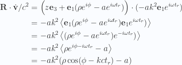 \begin{aligned}\mathbf{R} \cdot \dot{\mathbf{v}}/c^2&=\Bigl(z \mathbf{e}_3 + \mathbf{e}_1 (\rho e^{i \phi} - a e^{i \omega t_r} ) \Bigr) \cdot(-a k^2 \mathbf{e}_1 e^{i \omega t_r} )  \\ &=- a k^2 \left\langle{{\mathbf{e}_1 (\rho e^{i \phi} - a e^{i \omega t_r} ) \mathbf{e}_1 e^{i \omega t_r} )  }}\right\rangle \\ &=- a k^2 \left\langle{{(\rho e^{i \phi} - a e^{i \omega t_r} ) e^{-i \omega t_r} )  }}\right\rangle \\ &=- a k^2 \left\langle{{\rho e^{i \phi - i \omega t_r} - a }}\right\rangle \\ &=- a k^2 ( \rho \cos(\phi - k c t_r) - a )\end{aligned} 