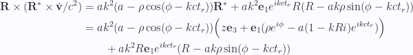 \begin{aligned}\mathbf{R} \times (\mathbf{R}^{*} \times \dot{\mathbf{v}}/c^2)&=a k^2 ( a -\rho \cos(\phi - k c t_r) ) \mathbf{R}^{*} +a k^2 \mathbf{e}_1 e^{i k c  t_r} R(R - a k \rho \sin(\phi - k c t_r)) \\ &=a k^2 ( a -\rho \cos(\phi - k c t_r) ) \Bigl(z \mathbf{e}_3 + \mathbf{e}_1 (\rho e^{i \phi} - a (1 - k R i) e^{i k c t_r} )\Bigr) \\ &\qquad +a k^2 R \mathbf{e}_1 e^{i k c  t_r} (R - a k \rho \sin(\phi - k c t_r)) \end{aligned} 