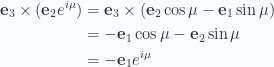 \begin{aligned}\mathbf{e}_3 \times (\mathbf{e}_2 e^{i \mu})&=\mathbf{e}_3 \times (\mathbf{e}_2 \cos\mu - \mathbf{e}_1 \sin\mu) \\ &=-\mathbf{e}_1 \cos\mu - \mathbf{e}_2 \sin\mu \\ &=-\mathbf{e}_1 e^{i \mu}\end{aligned} 