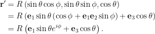 \begin{aligned}\mathbf{r}' &= R \left( \sin\theta \cos\phi, \sin\theta \sin\phi, \cos\theta \right) \\ &= R \left( \mathbf{e}_1 \sin\theta \left( \cos\phi + \mathbf{e}_1 \mathbf{e}_2 \sin\phi \right) + \mathbf{e}_3 \cos\theta \right) \\ &= R \left( \mathbf{e}_1 \sin\theta e^{i\phi} + \mathbf{e}_3 \cos\theta \right).\end{aligned}