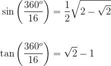 \begin{aligned}\sin\left(\frac{360^o}{16}\right)&=\dfrac{1}{2}\sqrt{2-\sqrt{2}}\\\\\tan\left(\frac{360^o}{16}\right)&=\sqrt{2}-1\end{aligned}
