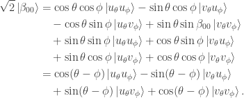 \begin{aligned}\sqrt{2} \left|\beta_{00}\right> &= \cos\theta \cos \phi \left| u_\theta u_\phi \right> - \sin \theta \cos \phi \left|v_\theta u_\phi\right> \\ & \quad - \cos \theta \sin \phi \left| u_\theta v_\phi \right> + \sin \theta \sin \beta_{00} \left| v_\theta v_\phi \right> \\ &\quad + \sin \theta \sin \phi \left| u_\theta u_\phi \right> + \cos \theta \sin \phi \left|v_\theta u_\phi \right> \\& \quad + \sin \theta \cos \phi \left| u_\theta v_\phi \right> + \cos\theta\cos\phi \left| v_\theta v_\phi\right> \\ &= \cos (\theta - \phi) \left| u_\theta u_\phi \right> - \sin (\theta - \phi) \left| v_\theta u_\phi \right> \\ & \quad + \sin (\theta -\phi) \left| u_\theta v_\phi\right> + \cos (\theta - \phi) \left|v_\theta v_\phi\right>.\end{aligned}