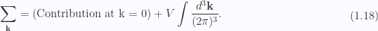 \begin{aligned}\sum_\mathbf{k} = \left( \mbox{Contribution at k = 0} \right)+ V \int \frac{d^3 \mathbf{k}}{(2 \pi)^3}.\end{aligned} \hspace{\stretch{1}}(1.18)