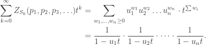 \begin{aligned}\sum_{k=0}^\infty Z_{S_k}(p_1, p_2, p_3, \ldots) t^k &= \sum_{w_1, \ldots,w_n\ge 0} u_1^{w_1} u_2^{w_2}\ldots u_n^{w_n}\cdot t^{\sum w_i}\\&= \frac 1 {1-u_1t}\cdot \frac 1{1-u_2t}\cdot\dots \cdot \frac 1 {1-u_n t}.\end{aligned}