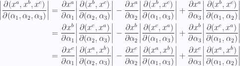 \begin{aligned}{\left\lvert{ \frac{\partial(x^a, x^b, x^c)}{\partial(\alpha_1, \alpha_2, \alpha_3)} }\right\rvert} & =\frac{\partial {x^a}}{\partial {\alpha_1}} {\left\lvert{ \frac{\partial(x^b, x^c)}{\partial(\alpha_2, \alpha_3)} }\right\rvert}-\frac{\partial {x^a}}{\partial {\alpha_2}} {\left\lvert{ \frac{\partial(x^b, x^c)}{\partial(\alpha_1, \alpha_3)} }\right\rvert}+\frac{\partial {x^a}}{\partial {\alpha_3}} {\left\lvert{ \frac{\partial(x^b, x^c)}{\partial(\alpha_1, \alpha_2)} }\right\rvert} \\ & =\frac{\partial {x^b}}{\partial {\alpha_1}} {\left\lvert{ \frac{\partial(x^c, x^a)}{\partial(\alpha_2, \alpha_3)} }\right\rvert}-\frac{\partial {x^b}}{\partial {\alpha_2}} {\left\lvert{ \frac{\partial(x^c, x^a)}{\partial(\alpha_1, \alpha_3)} }\right\rvert}+\frac{\partial {x^b}}{\partial {\alpha_3}} {\left\lvert{ \frac{\partial(x^c, x^a)}{\partial(\alpha_1, \alpha_2)} }\right\rvert} \\ & =\frac{\partial {x^c}}{\partial {\alpha_1}} {\left\lvert{ \frac{\partial(x^a, x^b)}{\partial(\alpha_2, \alpha_3)} }\right\rvert}-\frac{\partial {x^c}}{\partial {\alpha_2}} {\left\lvert{ \frac{\partial(x^a, x^b)}{\partial(\alpha_1, \alpha_3)} }\right\rvert}+\frac{\partial {x^c}}{\partial {\alpha_3}} {\left\lvert{ \frac{\partial(x^a, x^b)}{\partial(\alpha_1, \alpha_2)} }\right\rvert} \\ \end{aligned} 
