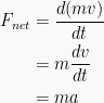 \begin{aligned}{{F}_{net}}&=\frac{d(mv)}{dt}\\&=m\frac{dv}{dt}\\&=ma\end{aligned}