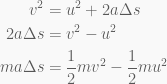\begin{aligned}{{v}^{2}}&={{u}^{2}}+2a\Delta s\\2a\Delta s&={{v}^{2}}-{{u}^{2}}\\ma\Delta s&=\frac{1}{2}m{{v}^{2}}-\frac{1}{2}m{{u}^{2}}\end{aligned}