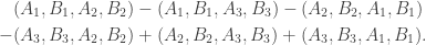 \begin{aligned} &(A_1, B_1,A_2, B_2) - (A_1, B_1, A_3, B_3) - (A_2, B_2, A_1, B_1) \\- &(A_3, B_3, A_2, B_2) + (A_2, B_2, A_3, B_3) + (A_3, B_3, A_1, B_1).\end{aligned}