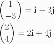 \begin{aligned} &\binom{1}{-3}=\textbf{i}-3\textbf{j}\\&\binom{2}{4}=2\textbf{i}+4\textbf{j}\end{aligned}