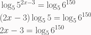 \begin{aligned} &\log_5{5^{2x-3}}=\log_5{6^{150}} \\ &(2x-3)\log_5{5} = \log_5{6^{150}} \\ &2x-3=\log_5{6^{150}} \end{aligned} 