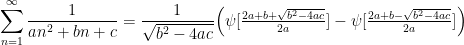 \begin{aligned} &\sum_{n=1}^\infty \frac{1}{an^2+bn+c} = \frac{1}{\sqrt{b^2-4ac}}\Big(\psi[\tfrac{2a+b+\sqrt{b^2-4ac}}{2a}]-\psi[\tfrac{2a+b-\sqrt{b^2-4ac}}{2a}]\Big)\end{aligned}