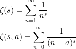 \begin{aligned} &\zeta(s) = \sum_{n=1}^\infty \frac{1}{n^s}\\&\zeta(s,a) = \sum_{n=0}^\infty \frac{1}{(n+a)^s} \end{aligned}