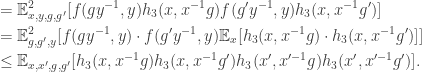 \begin{aligned} & = \mathbb {E}^2_{x, y, g, g'}[f(gy^{-1}, y) h_3(x, x^{-1}g) f(g'y^{-1}, y) h_3(x, x^{-1}g')] \\ & = \mathbb {E}^2_{g, g', y}[f(gy^{-1}, y) \cdot f(g'y^{-1}, y) \mathbb {E}_x [h_3(x, x^{-1}g) \cdot h_3(x, x^{-1}g')]] \\ & \leq \mathbb {E}_{x,x',g,g'}[h_3(x, x^{-1}g) h_3(x, x^{-1}g') h_3(x', x'^{-1}g) h_3(x', x'^{-1}g')]. \end{aligned}