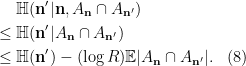 \begin{aligned} & {\mathbb H}({\mathbf n}'|{\mathbf n},{A_{{\mathbf n}}}\cap{A_{{\mathbf n}'}})\\ \le {} & {\mathbb H}({\mathbf n}'|{A_{{\mathbf n}}}\cap{A_{{\mathbf n}'}})\\ \le {} & {\mathbb H}({\mathbf n}') - (\log R){\mathbb E}|{A_{{\mathbf n}}}\cap{A_{{\mathbf n}'}}|. & (8) \end{aligned}
