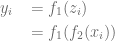 \begin{aligned} & y_i & & = f_1(z_i) \\ &&& = f_1(f_2(x_i))\\ \end{aligned} 