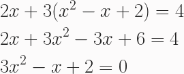 \begin{aligned} &2x + 3(x^2 - x + 2) = 4 \\ &2x + 3x^2 - 3x + 6 = 4 \\ &3x^2 - x + 2 = 0 \end{aligned} 