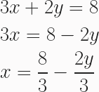 \begin{aligned} &3x + 2y = 8 \\ &3x = 8 - 2y \\ &x = \frac{8}{3} - \frac{2y}{3} \end{aligned} 