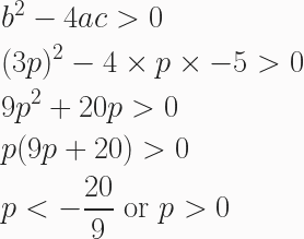 \begin{aligned} &b^2-4ac>0 \\ &(3p)^2 -4\times p \times -5 >0 \\ &9p^2 + 20p > 0 \\&p(9p + 20) > 0 \\ &p< -\frac{20}{9} \text{ or } p>0 \end{aligned} 