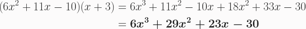 \begin{aligned} (6x^2+11x-10)(x+3)&=6x^3+11x^2-10x+18x^2+33x-30\\ &= \boldsymbol{6x^3+29x^2+23x-30} \end{aligned}