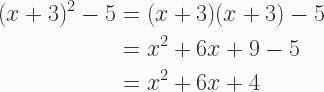\begin{aligned} (x+3)^2 - 5 &= (x+3)(x+3) - 5 \\ &= x^2 + 6x + 9 - 5 \\ &= x^2 + 6x + 4 \end{aligned} 
