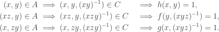 \begin{aligned} (x,y)\in A & \implies (x,y,(xy)^{-1})\in C & & \implies h(x,y)=1,\\ (xz,y)\in A & \implies (xz,y,(xzy)^{-1})\in C & & \implies f(y,(xyz)^{-1})=1,\\ (x,zy)\in A & \implies (x,zy,(xzy)^{-1})\in C & & \implies g(x,(xyz)^{-1})=1. \end{aligned}