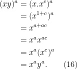 \begin{aligned} (xy)^a &= (x.x^c)^a\\ &= (x^{1+c})^a\\ &= x^{a + ac}\\ &= x^a x^{ac}\\ &= x^a (x^c)^a\\ &= x^a y^a.\quad\quad (16) \end{aligned}