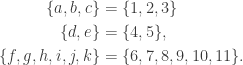 \begin{aligned} \{a, b, c\} &= \{ 1, 2, 3\} \\ \{d, e\} &= \{ 4, 5\}, \\ \{ f, g, h, i, j, k\} &= \{ 6, 7, 8, 9, 10, 11\}. \end{aligned}