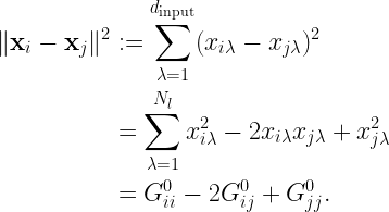 \begin{aligned} \|\mathbf{x}_i - \mathbf{x}_j\|^2 &:= \sum_{\lambda=1}^{d_\text{input}}(x_{i\lambda} - x_{j\lambda})^2\\ &= \sum_{\lambda=1}^{N_l} x_{i\lambda}^2 -2x_{i\lambda}x_{j\lambda} + x_{j\lambda}^2\\ &= G_{ii}^0 - 2 G_{ij}^0 + G_{jj}^0. \end{aligned} 
