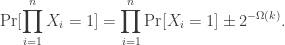 \begin{aligned} \Pr [ \prod _{i = 1}^n X_i = 1 ] = \prod _{i = 1}^n \Pr [X_i = 1] \pm 2^{-\Omega (k)} . \end{aligned}