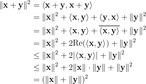 \begin{aligned} \Vert\mathbf{x}+\mathbf{y}\Vert^2&=\left\langle\mathbf{x}+\mathbf{y},\mathbf{x}+\mathbf{y}\right\rangle\\ &=\Vert\mathbf{x}\Vert^2+\left\langle\mathbf{x},\mathbf{y}\right\rangle+\left\langle\mathbf{y},\mathbf{x}\right\rangle+\Vert\mathbf{y}\Vert^2\\ &=\Vert\mathbf{x}\Vert^2+\left\langle\mathbf{x},\mathbf{y}\right\rangle+\overline{\left\langle\mathbf{x},\mathbf{y}\right\rangle}+\Vert\mathbf{y}\Vert^2\\  &=\Vert\mathbf{x}\Vert^2+2\mathrm{Re}(\left\langle\mathbf{x},\mathbf{y}\right\rangle)+\Vert\mathbf{y}\Vert^2\\  &\le\Vert\mathbf{x}\Vert^2+2\vert\!\left\langle\mathbf{x},\mathbf{y}\right\rangle\!\vert+\Vert\mathbf{y}\Vert^2\\  &\le\Vert\mathbf{x}\Vert^2+2\Vert\mathbf{x}\Vert\cdot\Vert\mathbf{y}\Vert+\Vert\mathbf{y}\Vert^2\\  &=(\Vert\mathbf{x}\Vert+\Vert\mathbf{y}\Vert)^2\end{aligned}