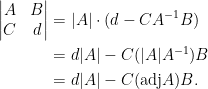 \begin{aligned} \begin{vmatrix} A&B\\ C&d \end{vmatrix}&=|A|\cdot (d-CA^{-1}B)\\ &=d|A|-C(|A|A^{-1})B\\ &=d|A|-C(\hbox{adj}A)B.\end{aligned}