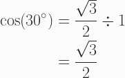\begin{aligned} \cos(30^{\circ}) &= \frac{\sqrt{3}}{2} \div 1 \\ &= \frac{\sqrt{3}}{2} \end{aligned} 