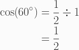 \begin{aligned} \cos(60^{\circ}) &= \frac{1}{2} \div 1 \\ &= \frac{1}{2} \end{aligned} 