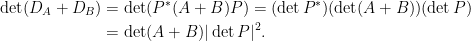 \begin{aligned} \det(D_A+D_B)&=\det(P^\ast(A+B)P)=(\det P^\ast)(\det(A+B))(\det P)\\ &=\det(A+B)|\det P|^2.\end{aligned}
