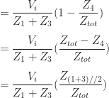 \begin{aligned} \displaystyle &= \frac{V_i}{Z_1+Z_3} (1-\frac{Z_4}{Z_{tot}}) \\[0.5em] \displaystyle &= \frac{V_i}{Z_1+Z_3} (\frac{Z_{tot}-Z_4}{Z_{tot}}) \\[0.5em] \displaystyle &= \frac{V_i}{Z_1+Z_3} (\frac{Z_{(1+3)//2}}{Z_{tot}}) \\[0.5em] \end{aligned} 