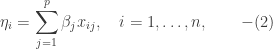 \begin{aligned} \eta_i = \sum_{j=1}^p \beta_j x_{ij}, \quad i = 1, \dots, n, \qquad -(2) \end{aligned}