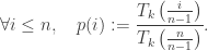 \begin{aligned} \forall i\leq n, \quad p(i):= \frac {T_k\left ( \frac {i}{n-1}\right )}{T_k\left ( \frac {n}{n-1}\right )}. \end{aligned}