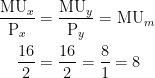 \begin{aligned} \frac{\mathrm{MU}_{x}}{\mathrm{P}_{x}} &=\frac{\mathrm{MU}_{y}}{\mathrm{P}_{y}}=\mathrm{MU}_{m} \\ \frac{16}{2} &=\frac{16}{2}=\frac{8}{1}=8 \end{aligned}