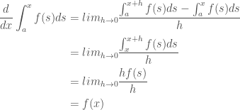 \begin{aligned} \frac{d}{dx}\int_a^x f(s)ds &= lim_{h \rightarrow 0}\frac{\int_a^{x+h} f(s)ds-\int_a^{x} f(s)ds}{h} \\ &= lim_{h \rightarrow 0}\frac{\int_x^{x+h} f(s)ds}{h}\\ &= lim_{h \rightarrow 0}\frac{hf(s)}{h} \\ &= f(x) \end{aligned}